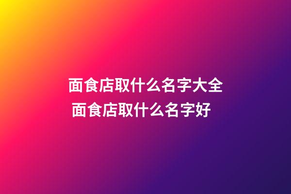 面食店取什么名字大全 面食店取什么名字好-第1張-店鋪起名-玄機派
